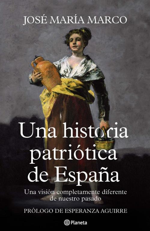 Cover of the book Una historia patriótica de España by José María Marco, Grupo Planeta