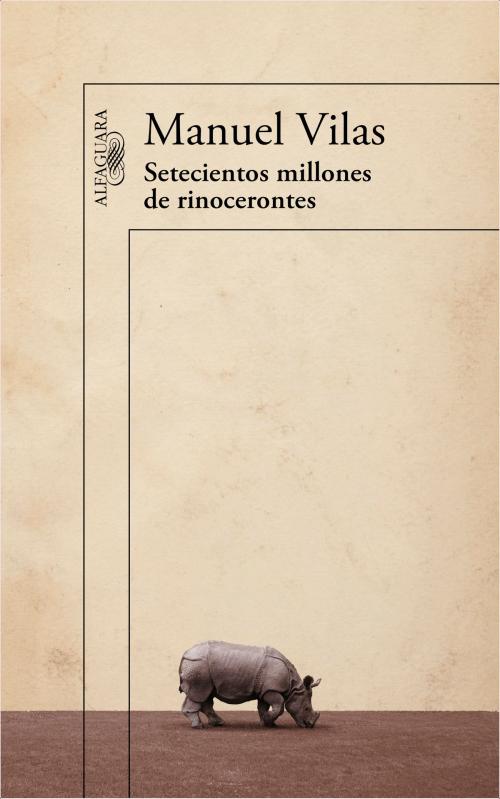 Cover of the book Setecientos millones de rinocerontes by Manuel Vilas, Penguin Random House Grupo Editorial España