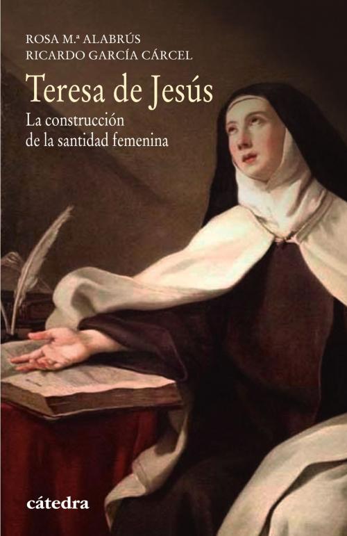 Cover of the book Teresa de Jesús by Rosa María Alabrús, Ricardo García Cárcel, Ediciones Cátedra