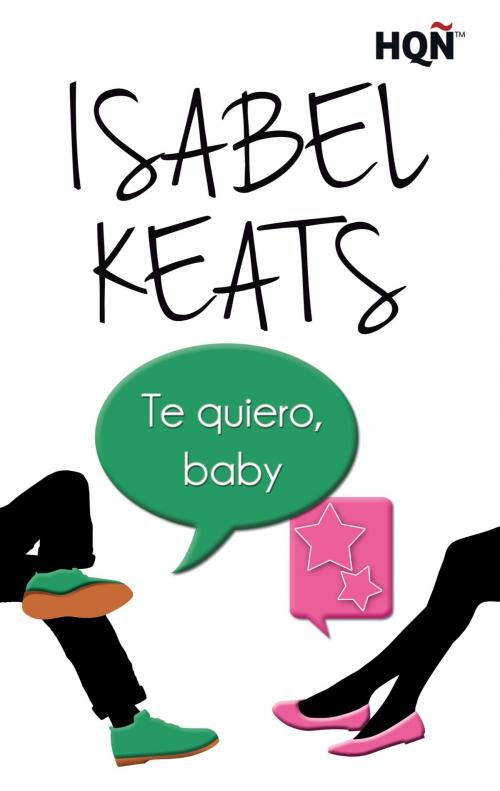 Cover of the book Te quiero, baby by Isabel Keats, Harlequin, una división de HarperCollins Ibérica, S.A.