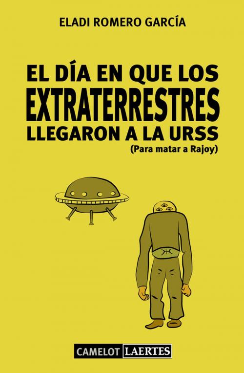 Cover of the book El día en que los extraterrestres llegaron a la URSS (Para matar a Rajoy) by Eladi Romero García, Laertes
