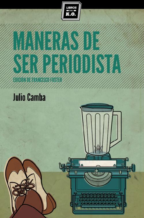 Cover of the book Maneras de ser periodista by Julio Camba, Libros del K.O.