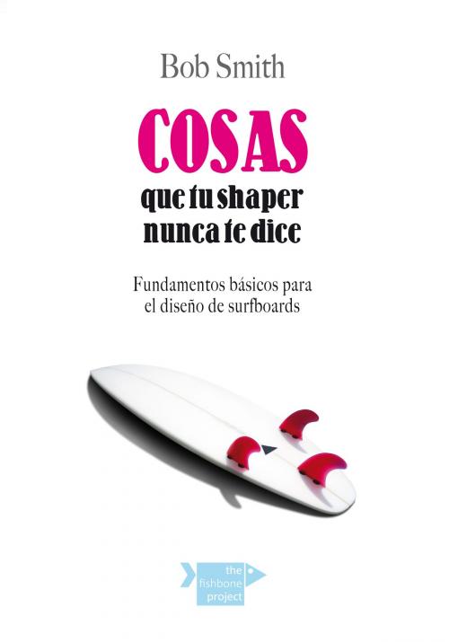 Cover of the book Cosas que tu shaper nunca te dice by Bob Smith, The Fishbone Project