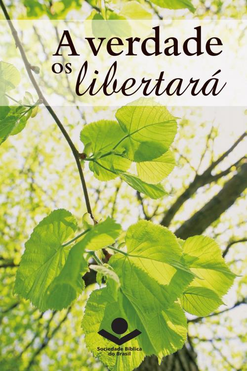 Cover of the book A verdade os libertará by Antonio Carlos da Rosa Silva Junior, Sociedade Bíblica do Brasil