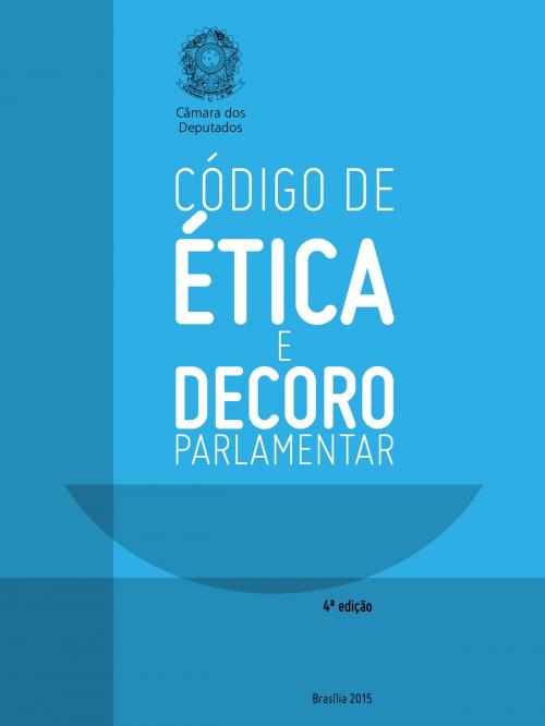 Cover of the book Código de Ética e Decoro Parlamentar da Câmara dos Deputados by Câmara dos Deputados, Edições Câmara, Edições Câmara