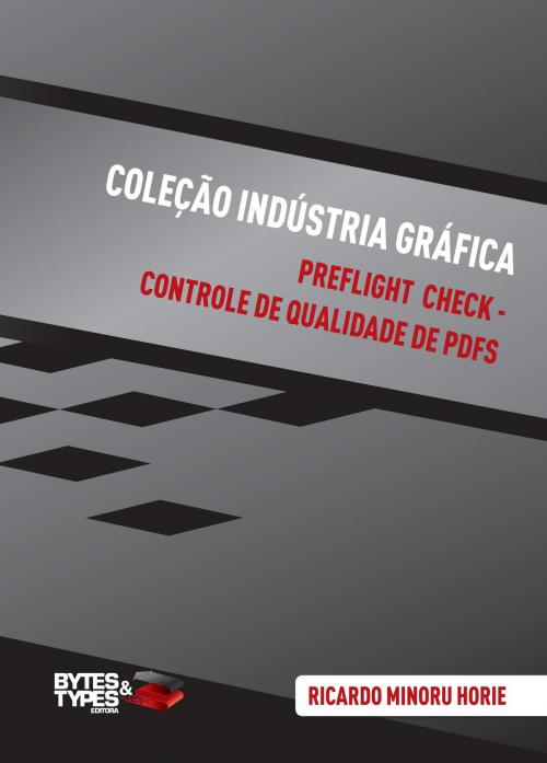 Cover of the book Coleção Indústria Gráfica | Preflight Check - Controle de qualidade de PDFs by Ricardo Minoru Horie, Editora Bytes & Types
