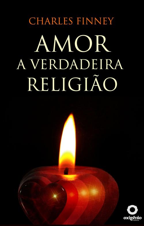 Cover of the book Amor - A Verdadeira Religião by Charles Finney, Editora Oxigênio