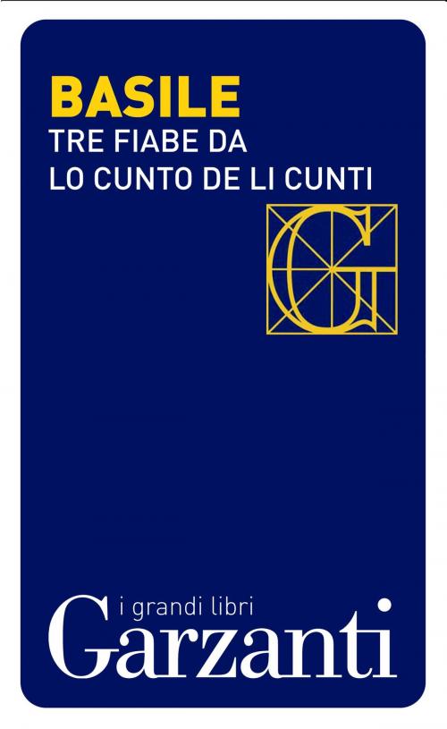Cover of the book Tre fiabe dal «Cunto de li cunti» (Il racconto dei racconti) by Giambattista Basile, Garzanti classici