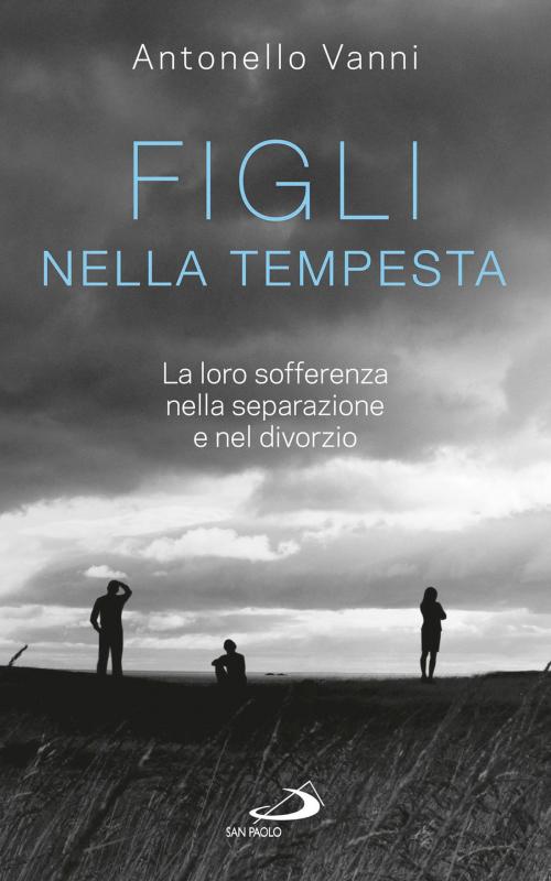 Cover of the book Figli nella tempesta. La loro sofferenza nella separazione e nel divorzio by Antonello Vanni, San Paolo Edizioni