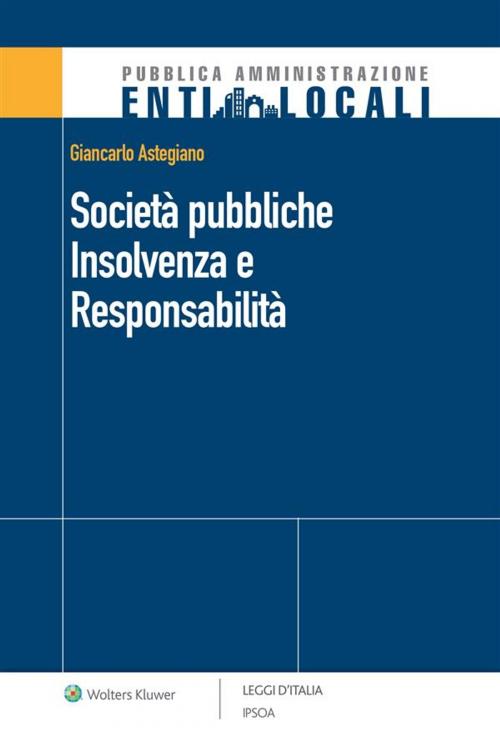 Cover of the book Società pubbliche - Insolvenza e Responsabilità by Giancarlo Astegiano, Ipsoa