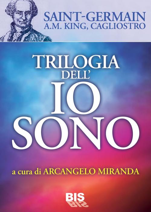 Cover of the book Trilogia dell'Io Sono by Saint  Germain, A. M. King, Alessandro Cagliostro, Conte di, Bis Edizioni