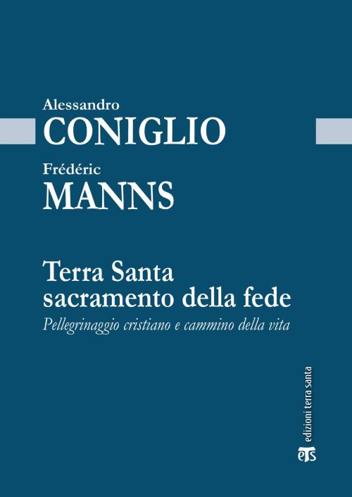 Cover of the book Terra Santa sacramento della fede by Alessandro Coniglio, Frédéric Manns, Edizioni Terra Santa