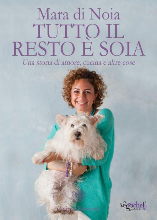 Cover of the book Tutto il resto è soia by Mara di Noia, Anima Edizioni