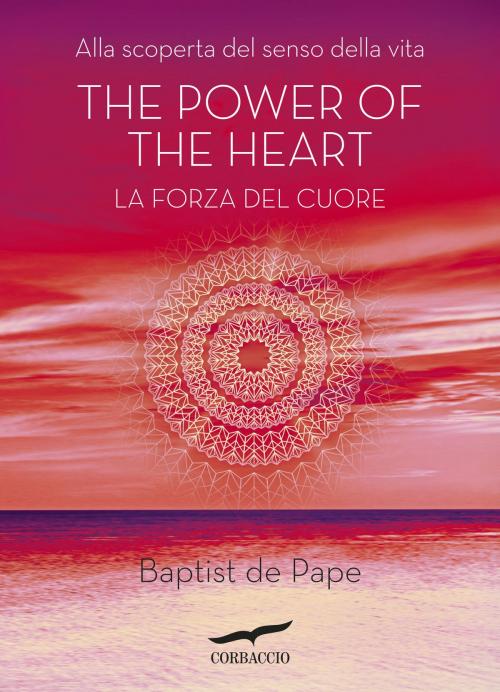 Cover of the book The power of the heart. La forza del cuore by Baptiste de Pape, Corbaccio