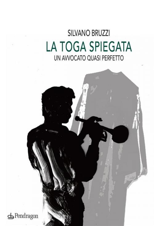 Cover of the book La toga spiegata by Silvano Bruzzi, Edizioni Pendragon