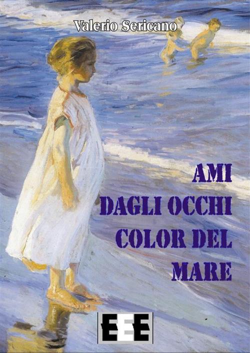 Cover of the book Ami dagli occhi color del mare by Valerio Sericano, Edizioni Esordienti E-book