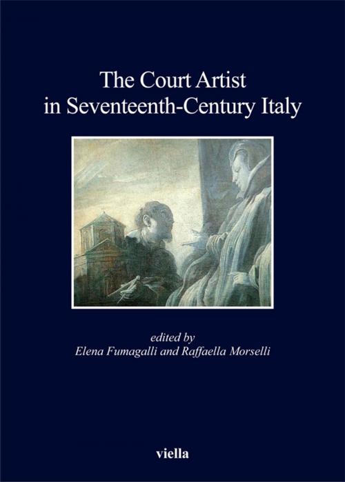 Cover of the book The Court Artist in Seventeenth-Century Italy by Elena Fumagalli, Raffaella Morselli, Viella Libreria Editrice