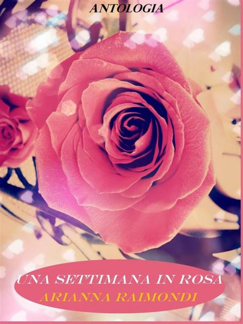 Cover of the book Una settimana in rosa by Arianna Raimondi, Youcanprint Self-Publishing