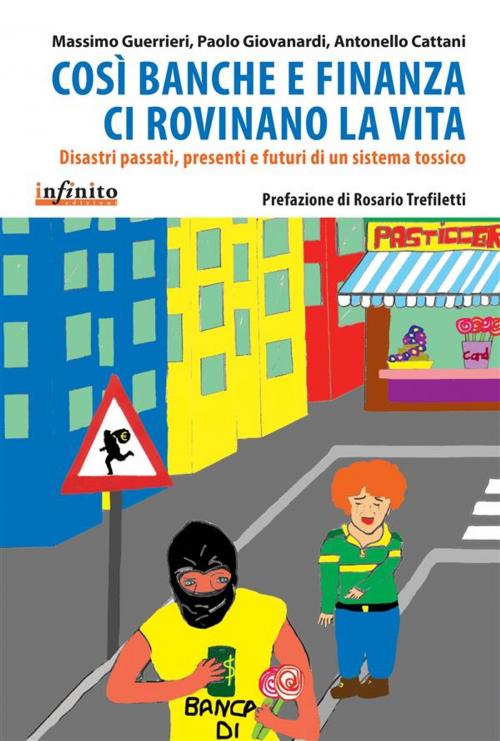 Cover of the book Così banche e finanza ci rovinano la vita by Massimo Guerrieri, Paolo Giovanardi, Antonello Cattani, Rosario Trefiletti, Infinito edizioni