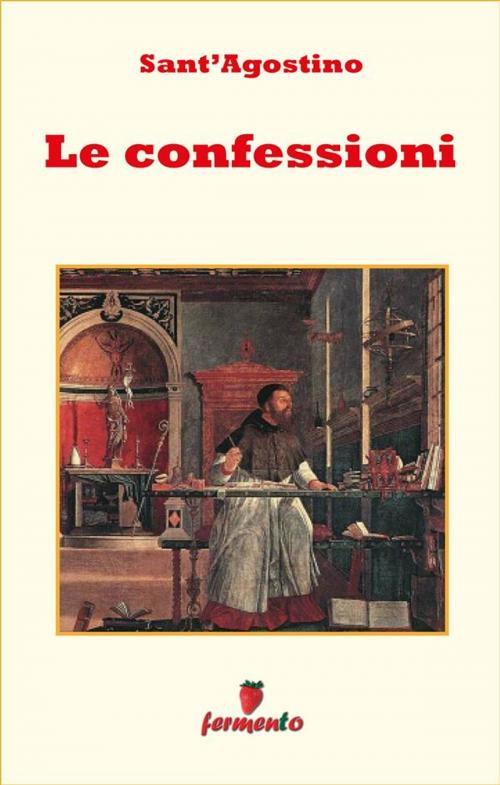 Cover of the book Le Confessioni - testo in italiano by Sant'Agostino, Fermento