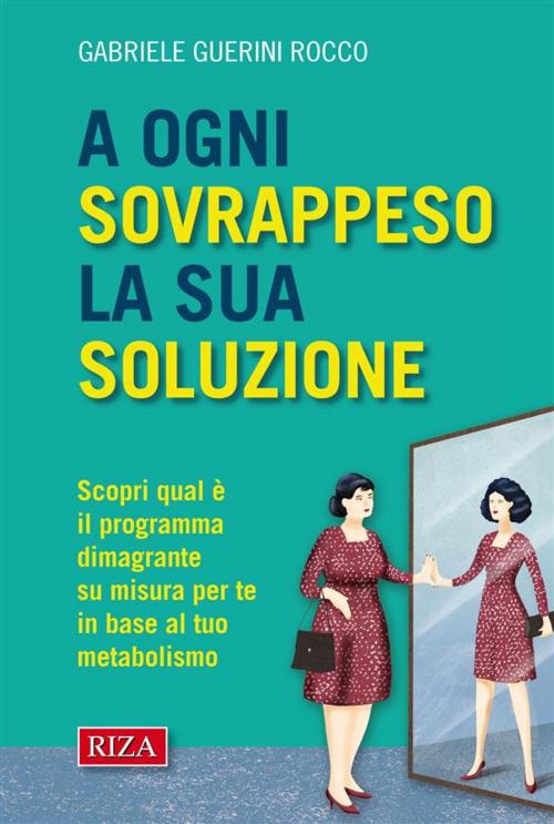 Cover of the book A ogni sovrappeso la sua soluzione by Gabriele Guerini Rocco, Edizioni Riza