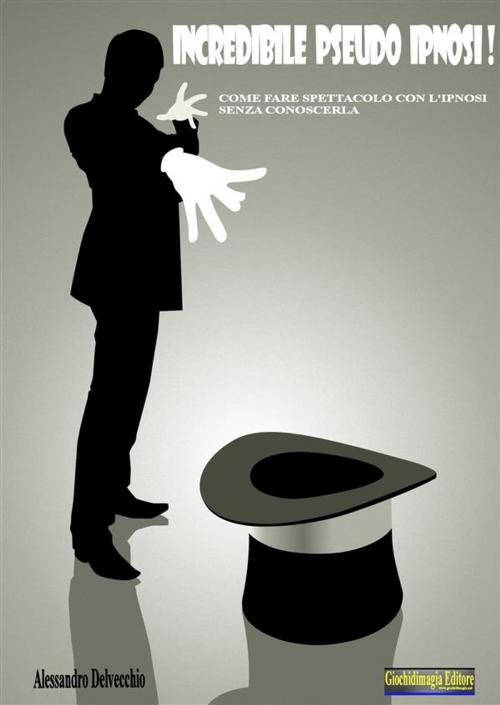 Cover of the book Incredibile Pseudo Ipnosi! by Giochidimagia, Giochidimagia Editore