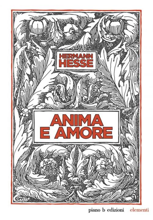 Cover of the book Anima e amore by Hermann Hesse, Piano B edizioni