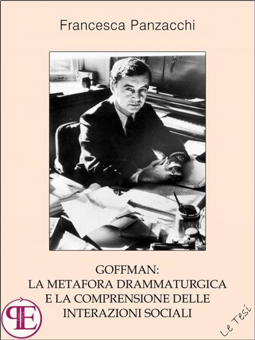 Cover of the book Goffman: la metafora drammaturgica e la comprensione delle interazioni sociali by Francesca Panzacchi, Panesi Edizioni