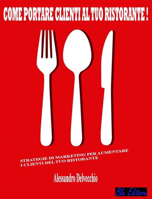 Cover of the book Come portare clienti al tuo Ristorante! by Alessandro Delvecchio, Blu Editore