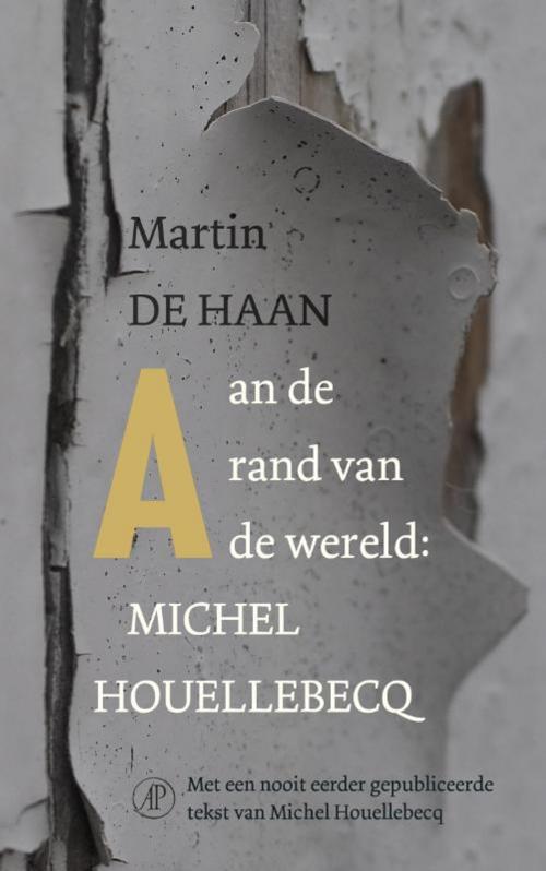 Cover of the book Aan de rand van de wereld: Michel Houellebecq by Martin de Haan, Singel Uitgeverijen