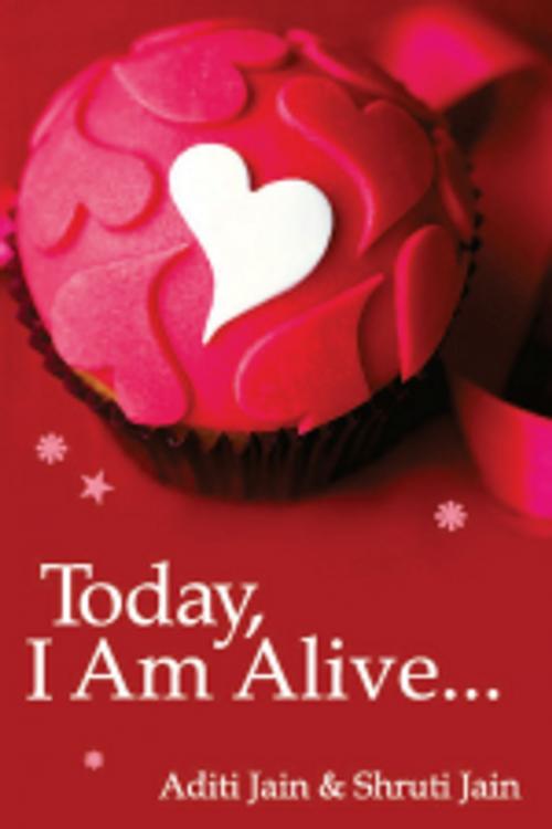 Cover of the book Today, I am Alive… by Aditi Jain & Shruti Jain, Leadstart Publishing Pvt Ltd