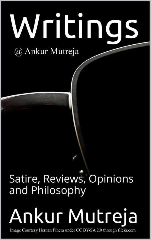 Cover of the book Writings @ Ankur Mutreja: Satire, Reviews, Opinions, Philosophy by Ankur Mutreja, Ankur Mutreja