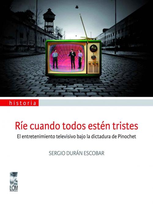 Cover of the book Ríe cuando todos estén tristes by Sergio Duran, LOM Ediciones