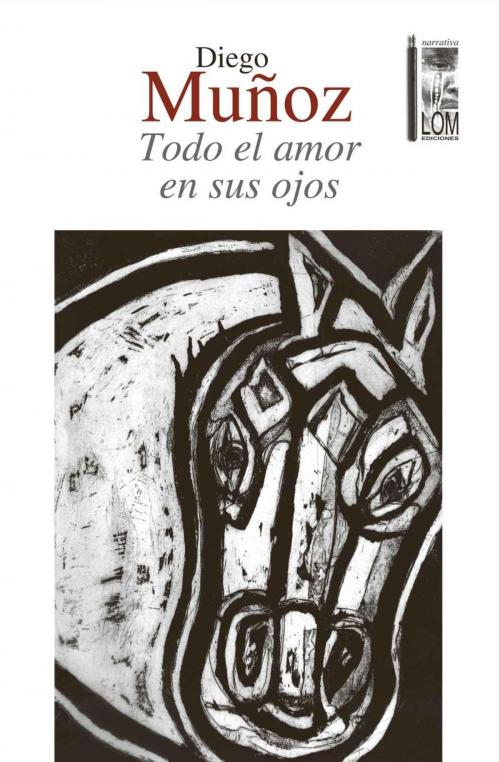 Cover of the book Todo el amor en sus ojos by Diego Muñoz, LOM Ediciones