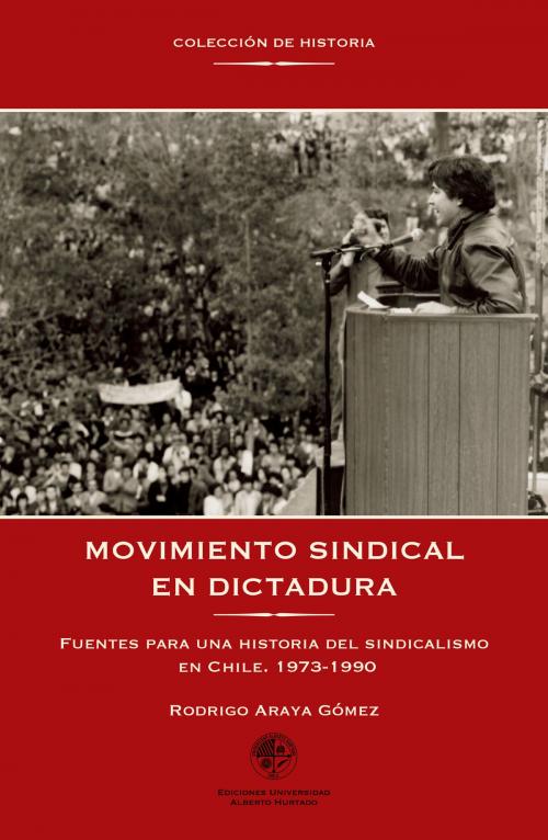 Cover of the book Movimiento sindical en dictadura by Rodrigo Araya, Ediciones Universidad Alberto Hurtado