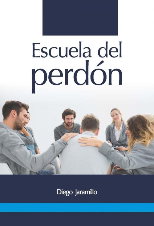 Cover of the book Escuela de Perdón by Diego Jaramillo Cuartas, Corporación Centro Carismatico Minuto de Dios
