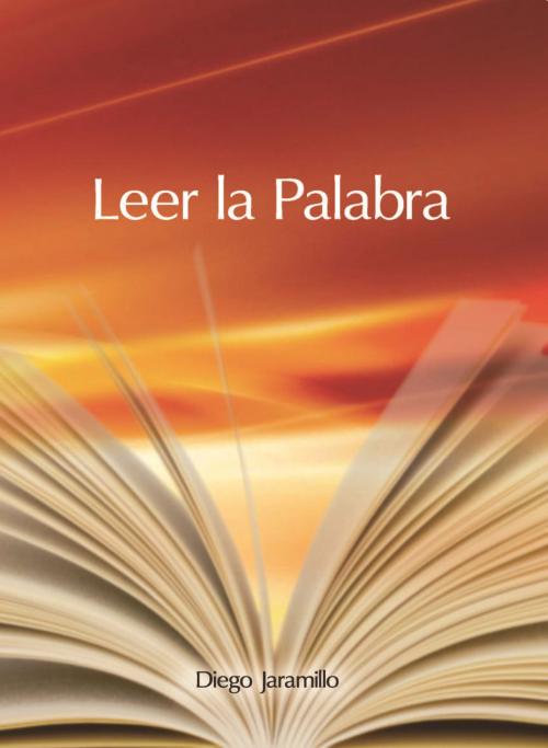Cover of the book Leer la Palabra by Diego Jaramillo Cuartas, Corporación Centro Carismatico Minuto de Dios