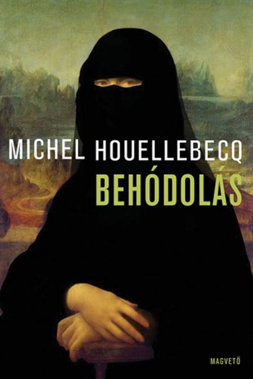 Cover of the book Behódolás by Michel Houellebecq, Michel Houellebecq, Magvető Kiadó