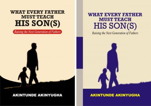 Cover of the book What Every Father Must Teach His Son(s) by Akintunde Akinyugha, Akintunde Akinyugha