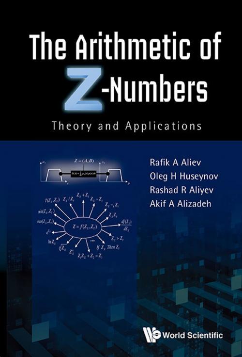 Cover of the book The Arithmetic of Z-Numbers by Rafik A Aliev, Oleg H Huseynov, Rashad R Aliyev;Akif A Alizadeh, World Scientific Publishing Company