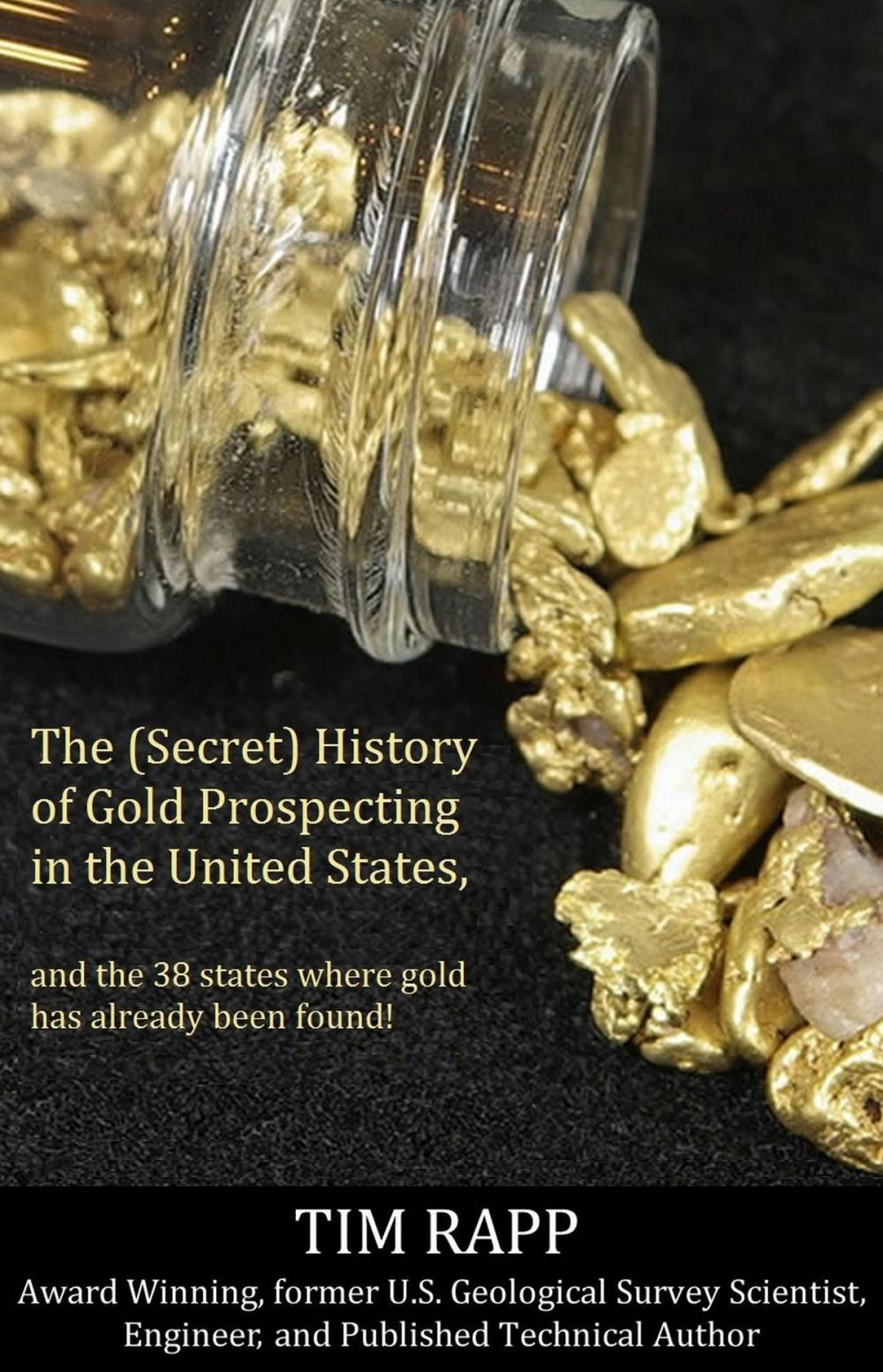 Big bigCover of The (Secret) History of Gold Prospecting in the United States, and the 38 States Where Gold Has Already Been Found!