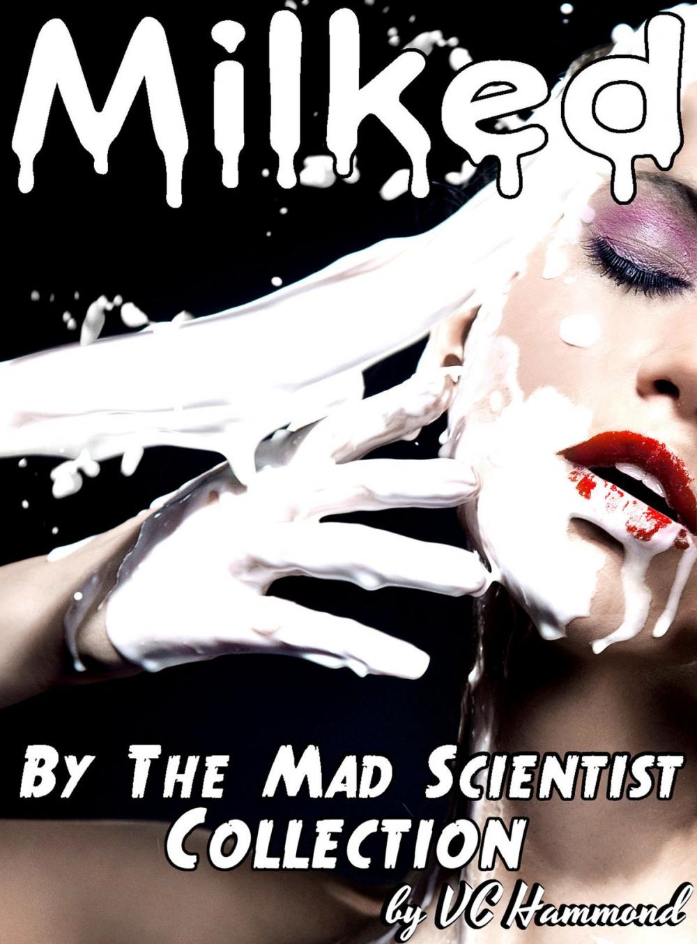 Big bigCover of Milked by the Mad Scientist: The Collection