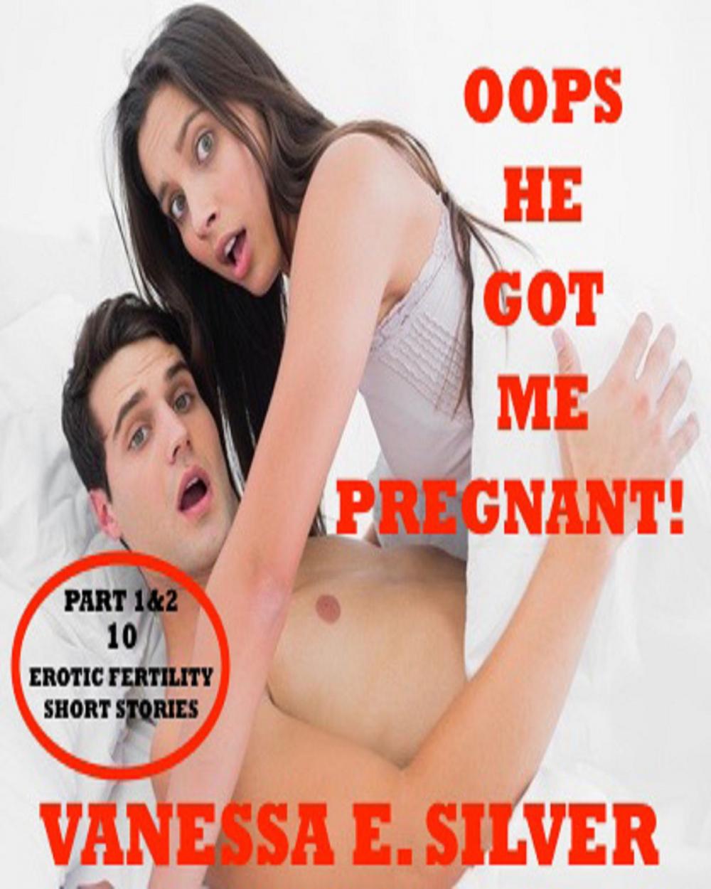 Big bigCover of Oops He Got Me Pregnant! Part 1 & 2: 10 Erotic Fertility Short Stories