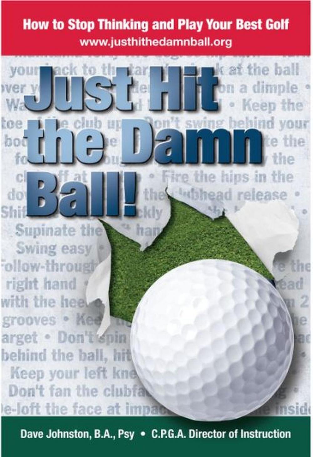 Big bigCover of Just Hit The Damn Ball or How To Stop Thinking and Play Your Best Golf