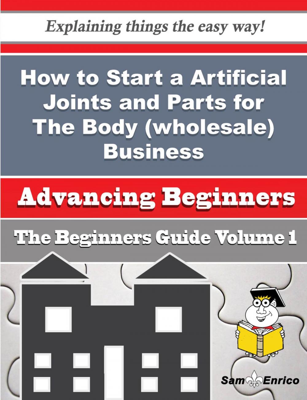 Big bigCover of How to Start a Artificial Joints and Parts for The Body (wholesale) Business (Beginners Guide)