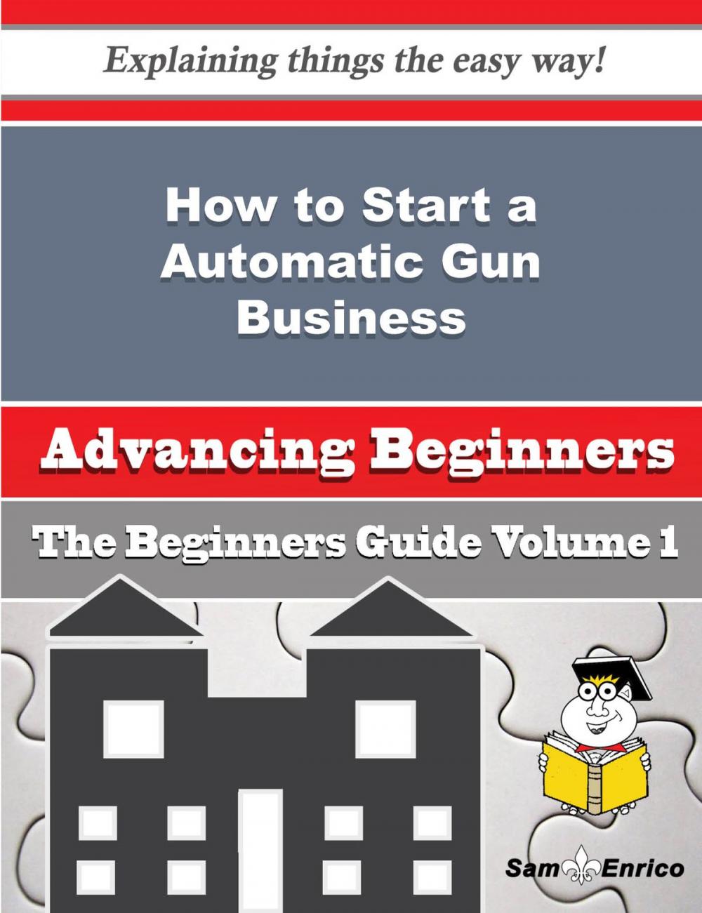 Big bigCover of How to Start a Automatic Gun Business (Beginners Guide)