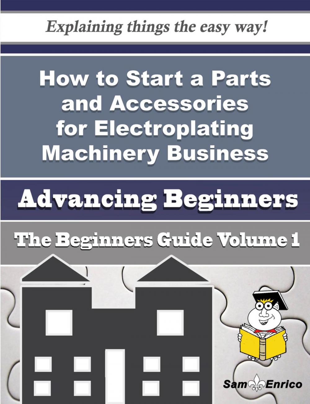 Big bigCover of How to Start a Parts and Accessories for Electroplating Machinery Business (Beginners Guide)