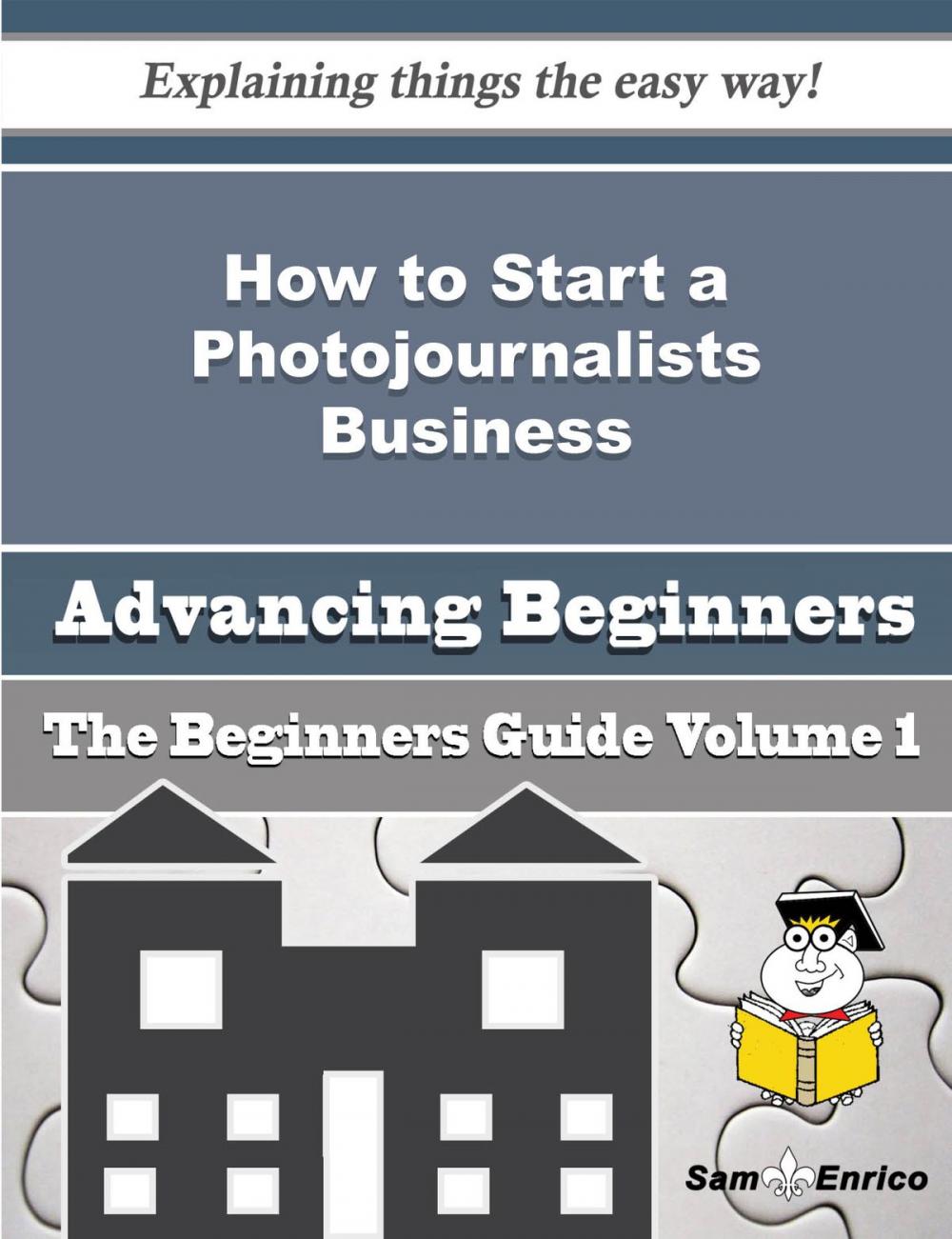 Big bigCover of How to Start a Photojournalists Business (Beginners Guide)