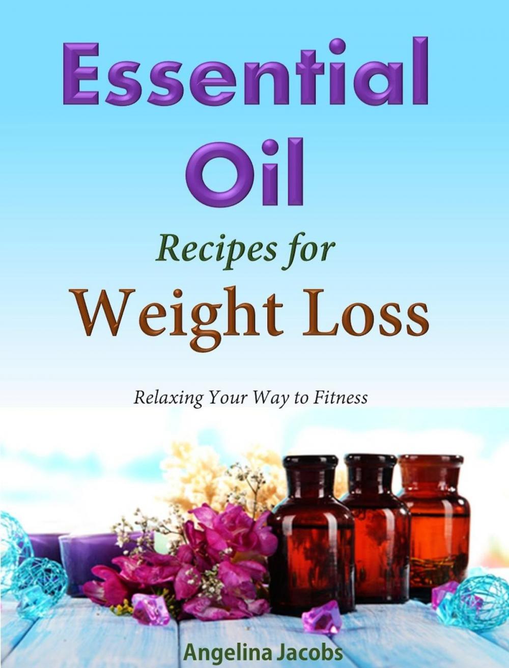 Big bigCover of Essential Oil Recipes For Weight Loss Relaxing Your Way to Fitness