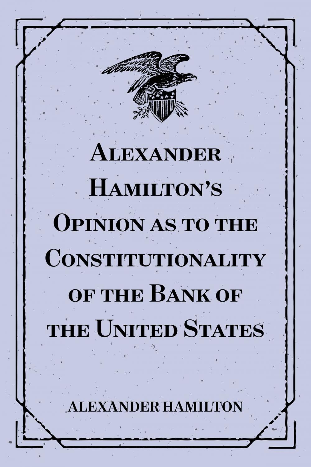 Big bigCover of Alexander Hamilton's Opinion as to the Constitutionality of the Bank of the United States